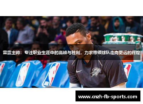 雷霆主帅：专注职业生涯中的高峰与胜利，力求带领球队走向更远的辉煌