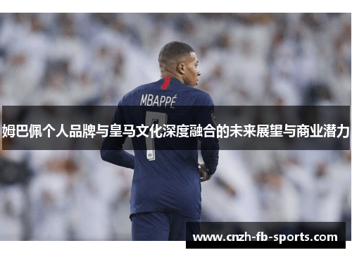 姆巴佩个人品牌与皇马文化深度融合的未来展望与商业潜力