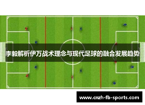 李毅解析伊万战术理念与现代足球的融合发展趋势