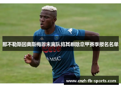 那不勒斯因奥斯梅恩未离队将其剔除意甲赛季报名名单