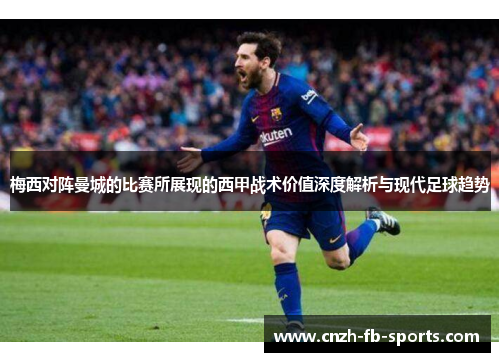 梅西对阵曼城的比赛所展现的西甲战术价值深度解析与现代足球趋势