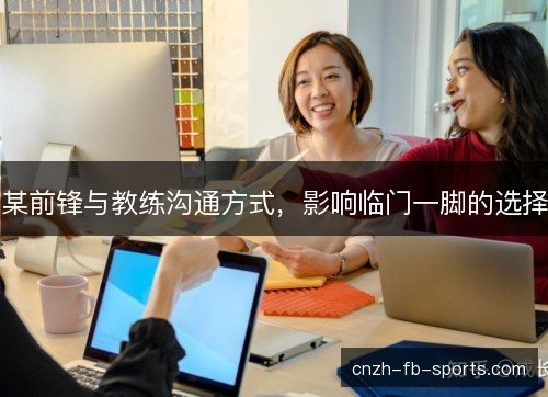 某前锋与教练沟通方式，影响临门一脚的选择